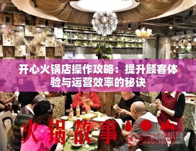 开心火锅店操作攻略：提升顾客体验与运营效率的秘诀