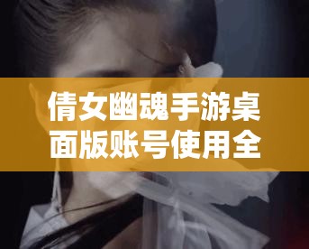 倩女幽魂手游桌面版账号使用全攻略