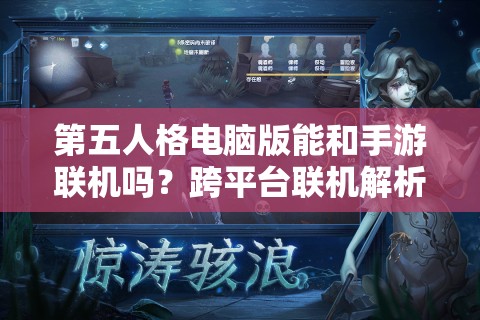 第五人格电脑版能和手游联机吗？跨平台联机解析