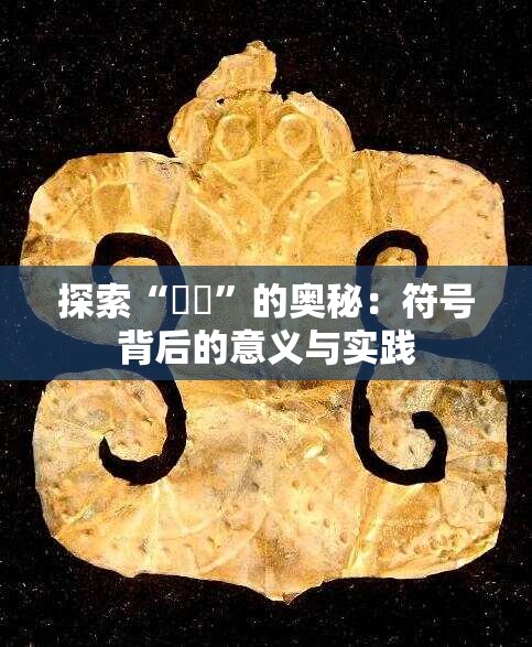 探索“��”的奥秘：符号背后的意义与实践