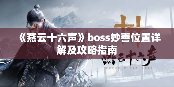 《燕云十六声》boss妙善位置详解及攻略指南