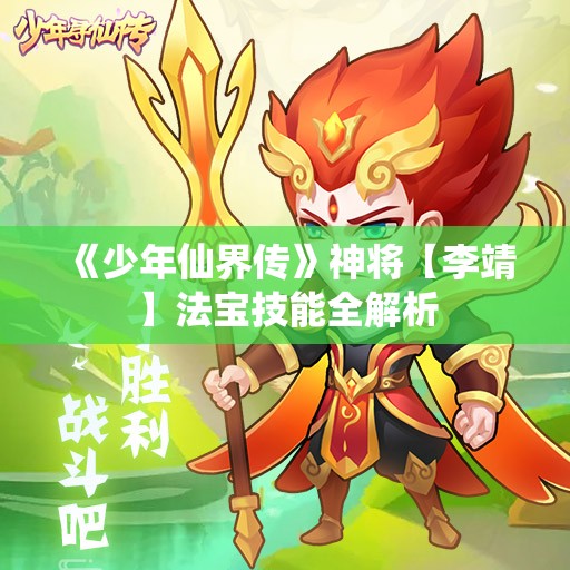 《少年仙界传》神将【李靖】法宝技能全解析