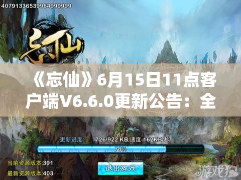 《忘仙》6月15日11点客户端V6.6.0更新公告：全新内容与优化体验