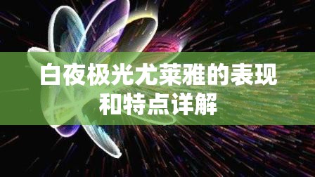 白夜极光尤莱雅的表现和特点详解