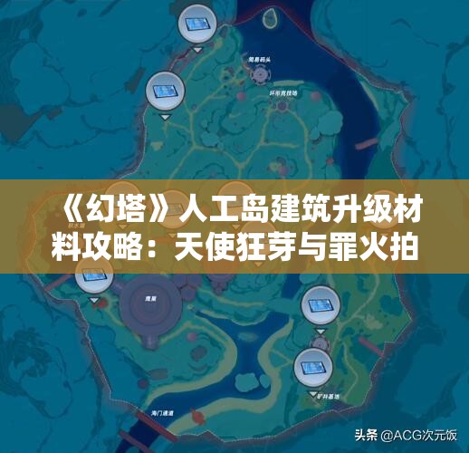 《幻塔》人工岛建筑升级材料攻略：天使狂芽与罪火拍照技巧