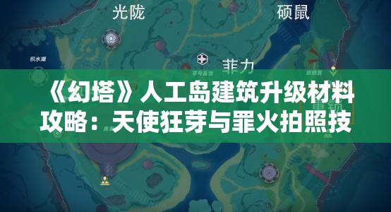 《幻塔》人工岛建筑升级材料攻略：天使狂芽与罪火拍照技巧