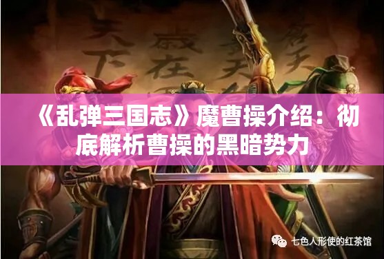 《乱弹三国志》魔曹操介绍：彻底解析曹操的黑暗势力